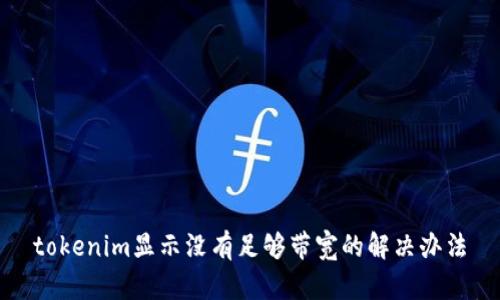 tokenim显示没有足够带宽的解决办法