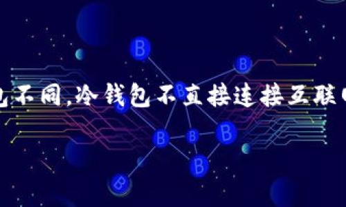 冷钱包，在加密货币的世界中，是一种将数字资产安全存储的方式，这些资产通常是比特币、以太坊等各种加密货币。与热钱包不同，冷钱包不直接连接互联网，因此更不容易受到黑客攻击。然而，许多人对于冷钱包里面的钱是什么以及如何操作并不清楚。本文将详细探讨这一主题。

冷钱包里面的钱是什么？详解冷钱包的安全性与使用方法