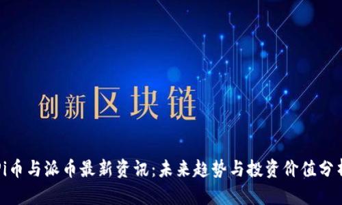 Pi币与派币最新资讯：未来趋势与投资价值分析