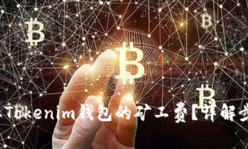  如何获取Tokenim钱包的矿工费？详解步骤与技巧