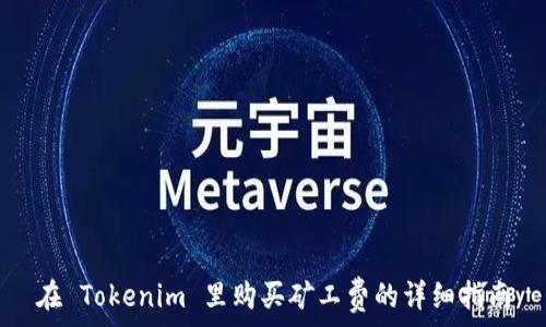   
在 Tokenim 里购买矿工费的详细指南