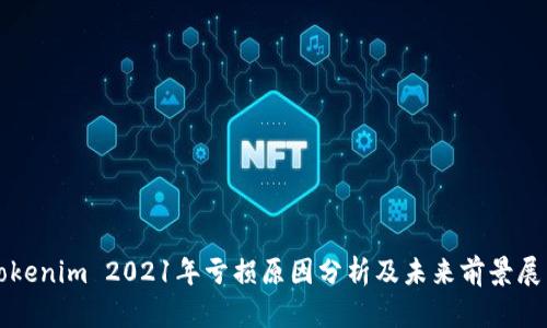 Tokenim 2021年亏损原因分析及未来前景展望