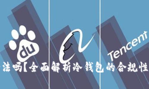 冷钱包合法吗？全面解析冷钱包的合规性与安全性