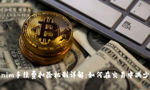 Tokenim手续费扣除机制详解：如何在交易中减少损失