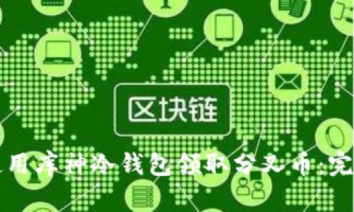 如何使用库神冷钱包领取分叉币：完整指南