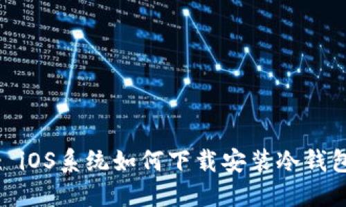 : iOS系统如何下载安装冷钱包