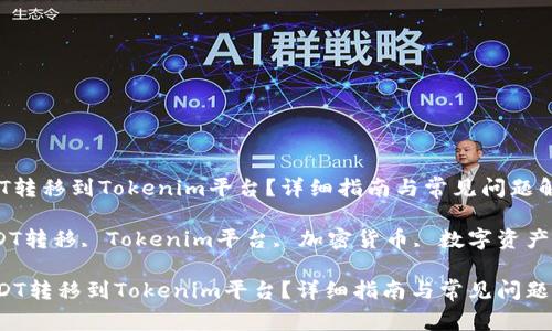 如何将USDT转移到Tokenim平台？详细指南与常见问题解答

关键词：USDT转移, Tokenim平台, 加密货币, 数字资产, 转账步骤

 如何将USDT转移到Tokenim平台？详细指南与常见问题解答
