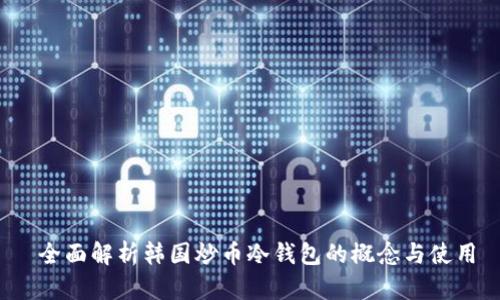  全面解析韩国炒币冷钱包的概念与使用