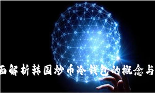  全面解析韩国炒币冷钱包的概念与使用