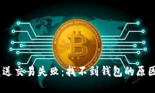 和关键词

Tokenim 发送交易失败：找不到钱包的原因及解决方案