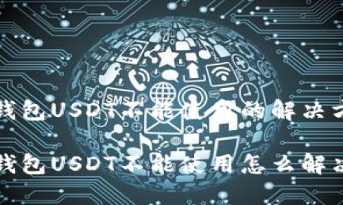 冷钱包USDT不能使用的解决方案

冷钱包USDT不能使用怎么解决？