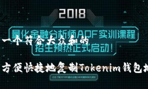 思考一个符合大众和的

如何方便快捷地复制Tokenim钱包地址？