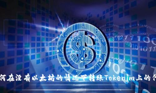如何在没有以太坊的情况下转账Tokenim上的代币