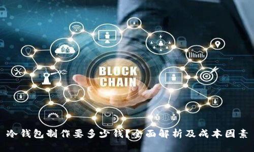冷钱包制作要多少钱？全面解析及成本因素