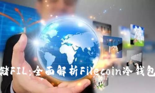 : 如何安全存储FIL：全面解析Filecoin冷钱包的使用与优势