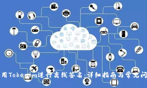 如何使用Tokenim进行离线签名：详细指南与常见问题解答