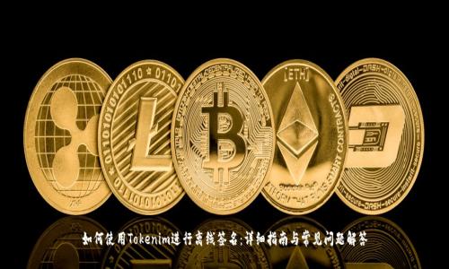 如何使用Tokenim进行离线签名：详细指南与常见问题解答
