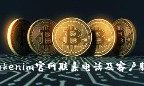  最新Tokenim官网联系电话及客户服务指南