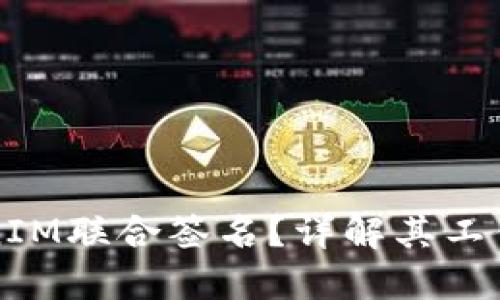 什么是TokenIM联合签名？详解其工作原理与应用
