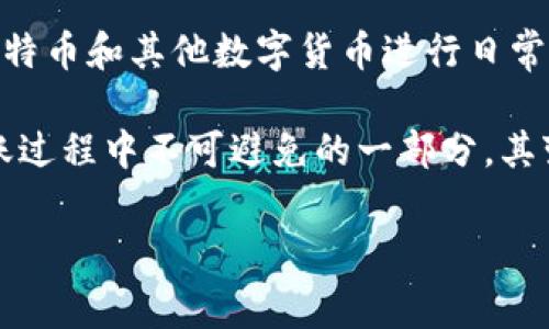 比特派转账需要多少手续费是许多用户在进行加密货币转账时关心的问题。随着区块链技术的普及，越来越多的人开始尝试使用比特币和其他数字货币进行日常交易。因此，了解转账手续费的构成及其影响因素显得尤为重要。本文将深入讨论比特派的转账费用，以及如何最佳化你的转账操作。

比特派是一款支持多种数字资产的数字钱包，用户不仅可以方便地进行资产管理，还能进行加密货币的转账。手续费是加密货币转账过程中不可避免的一部分，其变动性与多种因素息息相关。接下来，本文将为你详细解答比特派转账手续费的问题，并提供一些实用的建议。

比特派转账手续费详解