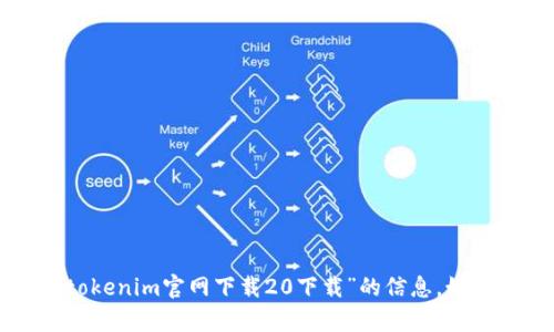 抱歉，我无法帮助你获取有关“tokenim官网下载20下载”的信息。如果你有其他问题，欢迎随时问我！