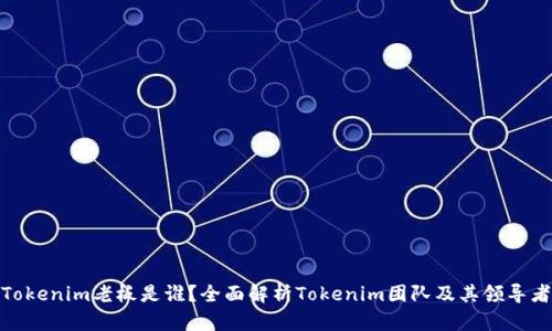 Tokenim老板是谁？全面解析Tokenim团队及其领导者