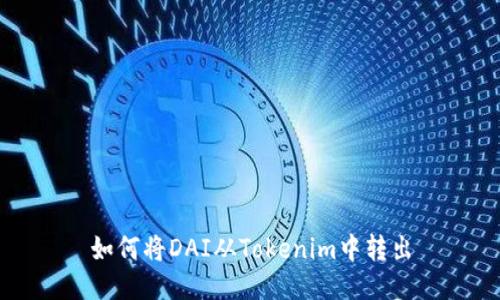 如何将DAI从Tokenim中转出