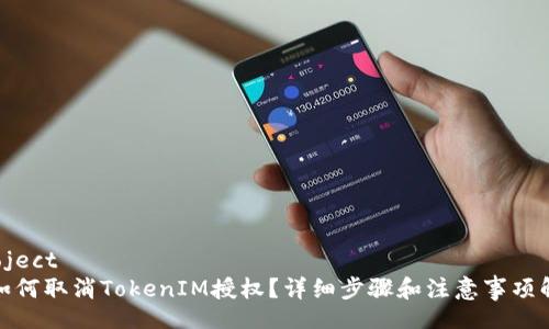 project
: 如何取消TokenIM授权？详细步骤和注意事项解析