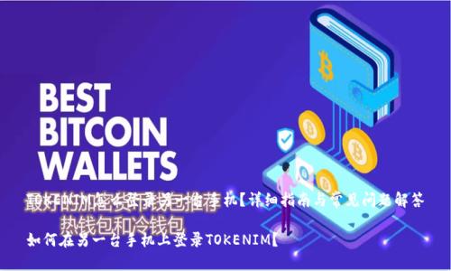TOKENIM怎么登录另一台手机？详细指南与常见问题解答

如何在另一台手机上登录TOKENIM？