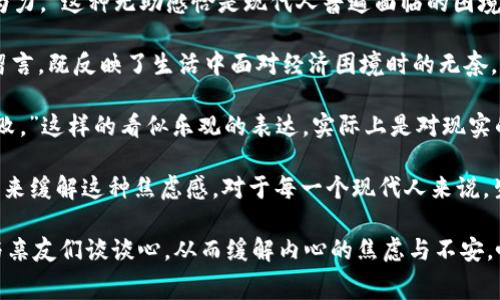 看到钱包心更冷的句子常常能够引发人们的共鸣，尤其是在面对经济压力和生活成本不断上升的当下。这样的一句话不仅仅是一个简单的表达，更是人们对自己经济状况的真实反映。钱包的厚度与我们的心理状态密切相关，钱包鼓胀时，我们往往会感到安全和满足；而当钱包空荡荡时，心中的忧虑和不安便会随之而来。

例如，许多人会在收入微薄时感慨：“每次看见空荡荡的钱包，心里就像有一块石头压着，难以喘息。”这样的情况常常让人感到失落和沮丧。相较于物质的享受，人们更渴望的是一种**经济**上的稳定感和安全感。

有时，这种对钱包的敏感甚至引发了一系列的情绪，比如焦虑、压力和无奈。比如，有人会说：“看着我的钱包，心里只有一个感觉，那就是无能为力。”这种无助感恰是现代人普遍面临的困境。在追求梦想与现实冲突时，更是容易感到钱包的尴尬。

不止如此，许多社交媒体上的用语也潜移默化地影响着我们的心理状态。“我的钱包和我的心情，都是一样的冷清。”这样的话语在朋友圈中留言，既反映了生活中面对经济困境时的无奈，也成为了一种情绪宣泄的方式。这样的句子不仅可以引起共鸣，还可以推动更多人分享自己的经历，形成一种互助的氛围。

在日常生活中，有些人与其苦恼于钱包的窘迫，不如积极面对生活中的困难。例如，有人会调侃道：“虽然我的钱包很瘦，但是我的梦想依然不败。”这样的看似乐观的表达，实际上是对现实的一种积极回应。即便在困难时期，我们仍然可以寻找生活中的小确幸，比如陪伴的家人和朋友。

看到钱包心更冷的句子可能反映了人们对生活压力的普遍感受。这样的情绪包含着对生存的无奈与抗争，直面现实的同时，也在寻找着方法来缓解这种焦虑感。对于每一个现代人来说，生活的艰辛与规划未来的希望是永恒的主题。人们需要面对不能回避的经济现实，同时也希望能拥有更好的生活选择，增强自我的经济能力。

最后，面对这样的心态问题，我们应该学会接受自己的感受，找到合适的方式进行调整，比如制定合理的花费计划，寻找副业增加收入，或者与亲友们谈谈心，从而缓解内心的焦虑与不安。唯有正视这一切，才能更好地向前看，开启属于自己的新篇章。