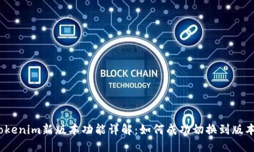 Tokenim新版本功能详解：如何成功切换到版本1