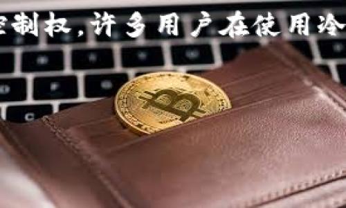 冷钱包地址权限被更改这个问题在区块链和加密货币的管理中非常重要，涉及到数字资产的安全性与控制权。许多用户在使用冷钱包时，可能并没有充分了解相关的安全需求与权限设置，因而可能面临资产被盗或控制权失去的风险。

以下是符合大众和和关键词：

冷钱包地址权限被更改的原因及应对策略
