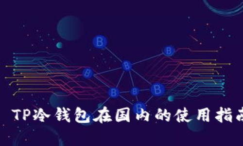 : TP冷钱包在国内的使用指南
