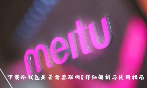  下载冷钱包是否需要联网？详细解析与使用指南