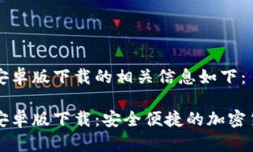 比特派钱包安卓版下载的相关信息如下:
比特派钱包安卓版下载:安全便捷的加密货币管理工具