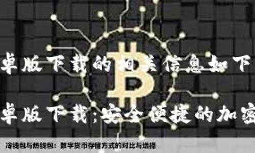 比特派钱包安卓版下载的相关信息如下：

比特派钱包安卓版下载：安全便捷的加密货币管理工具