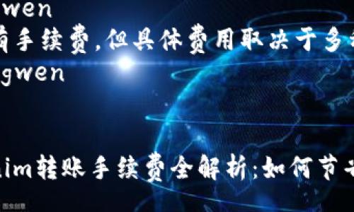 zhongwen
确实有手续费，但具体费用取决于多种因素
/zhongwen


Tokenim转账手续费全解析：如何节省费用