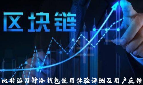 
比特派刀锋冷钱包使用体验评测及用户反馈