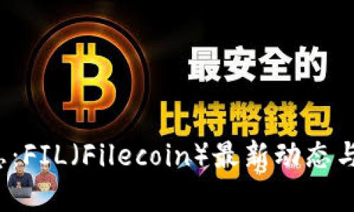  币圈最新消息：FIL（Filecoin）最新动态与投资前景分析