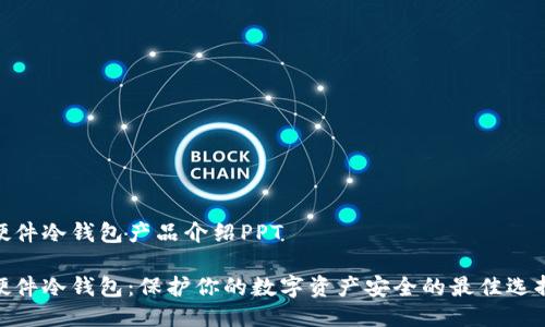 硬件冷钱包产品介绍PPT

硬件冷钱包：保护你的数字资产安全的最佳选择