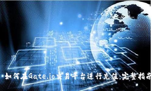  如何在Gate.io交易平台进行充值：完整指南