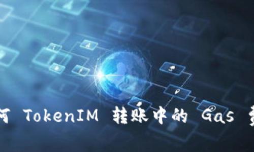  如何 TokenIM 转账中的 Gas 费用？