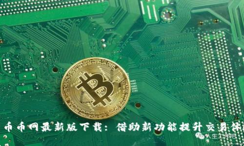 : 币币网最新版下载: 借助新功能提升交易体验