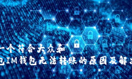 思考一个符合大众和  
冷钱包IM钱包无法转账的原因及解决方法