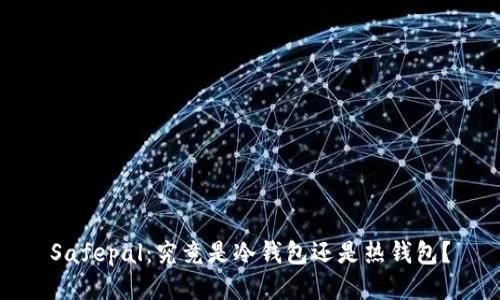 Safepal：究竟是冷钱包还是热钱包？