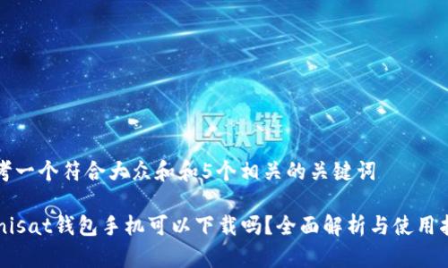 思考一个符合大众和和5个相关的关键词

 Unisat钱包手机可以下载吗？全面解析与使用指南
