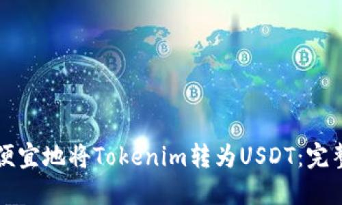 如何便宜地将Tokenim转为USDT：完整指南