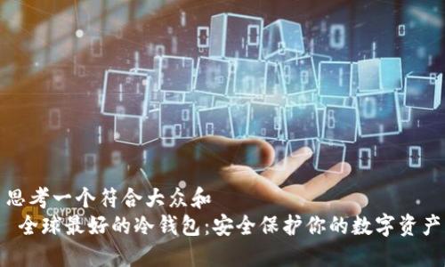 思考一个符合大众和  
 全球最好的冷钱包：安全保护你的数字资产
