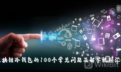 区块链冷钱包的100个常见问题及解答视频汇总
