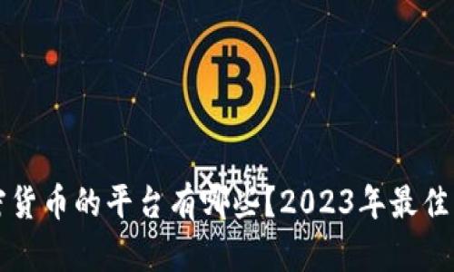 购买加密货币的平台有哪些？2023年最佳平台推荐